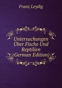 Untersuchungen Uber Fische Und Reptilien (German Edition)