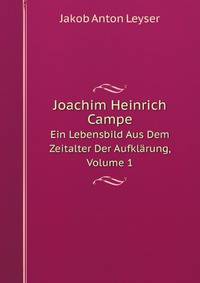 Joachim Heinrich Campe: Ein Lebensbild Aus Dem Zeitalter Der Aufklarung, Volume 1 (German Edition)
