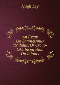 An Essay On Laryngismus Stridulus, Or Croup-Like Inspiration On Infants