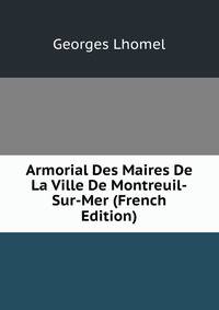 Armorial Des Maires De La Ville De Montreuil-Sur-Mer (French Edition)