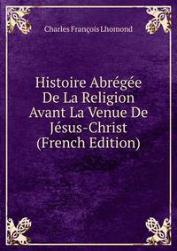 Histoire Abregee De La Religion Avant La Venue De Jesus-Christ (French Edition)