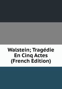 Walstein; Tragedie En Cinq Actes (French Edition)