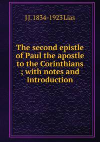 The second epistle of Paul the apostle to the Corinthians ; with notes and introduction