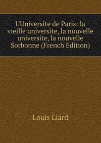L'Universite de Paris: la vieille universite, la nouvelle universite, la nouvelle Sorbonne (French Edition)