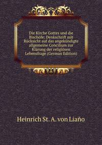 Die Kirche Gottes und die Bischofe: Denkschrift mit Rucksicht auf das angekundigte allgemeine Concilium zur Klarung der religiosen Lebensfrage (German Edition)