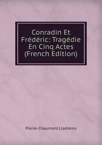 Conradin Et Frederic: Tragedie En Cinq Actes (French Edition)