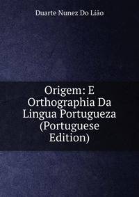Origem: E Orthographia Da Lingua Portugueza (Portuguese Edition)
