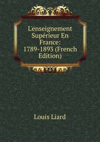 L'enseignement Sup?rieur En France: 1789-1893 (French Edition)