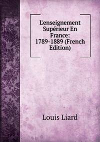 L'enseignement Sup?rieur En France: 1789-1889 (French Edition)