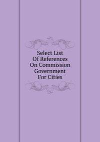Select List Of References On Commission Government For Cities