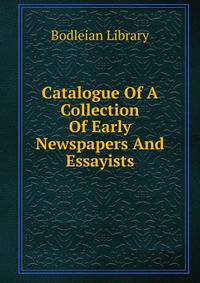 Catalogue Of A Collection Of Early Newspapers And Essayists