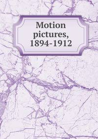 Motion pictures, 1894-1912