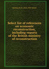 Select list of references on economic reconstruction, including reports of the British ministry of reconstruction