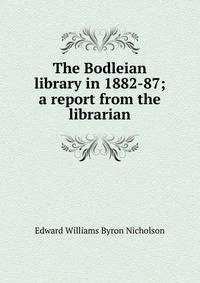 The Bodleian library in 1882-87; a report from the librarian