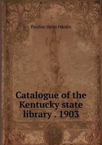 Catalogue of the Kentucky state library . 1903