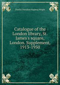 Catalogue of the London library, St. James's square, London. Supplement, 1913-1950