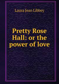 Pretty Rose Hall: or the power of love