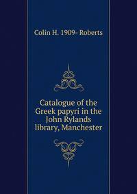 Catalogue of the Greek papyri in the John Rylands library, Manchester