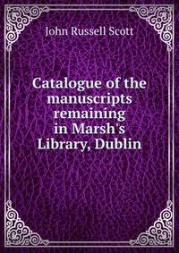 Catalogue of the manuscripts remaining in Marsh's Library, Dublin