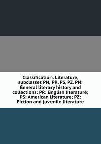 Classification. Literature, subclasses PN, PR, PS, PZ. PN: General literary history and collections; PR: English literature; PS: American literature; PZ: Fiction and juvenile literature