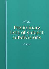 Preliminary lists of subject subdivisions