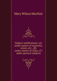 Subject subdivisions: (A) under names of countries, states, etc., (B) under names of cities, (C) under general subjects