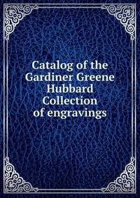 Catalog of the Gardiner Greene Hubbard Collection of engravings
