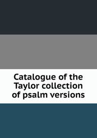 Catalogue of the Taylor collection of psalm versions