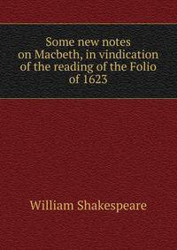 Some new notes on Macbeth, in vindication of the reading of the Folio of 1623