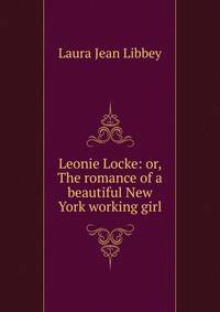 Leonie Locke: or, The romance of a beautiful New York working girl