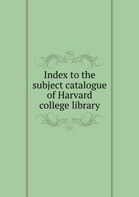 Index to the subject catalogue of Harvard college library