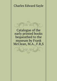 Catalogue of the early printed books bequeathed to the museum by Frank McClean, M.A., F.R,S.