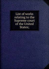 List of works relating to the Supreme court of the United States;