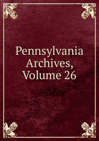 Pennsylvania Archives, Volume 26