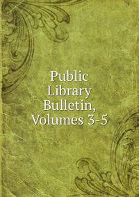 Public Library Bulletin, Volumes 3-5