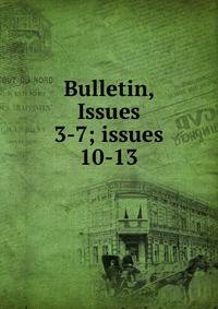Bulletin, Issues 3-7; issues 10-13