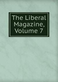 The Liberal Magazine, Volume 7