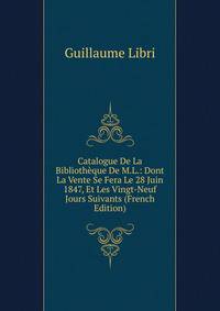 Catalogue De La Bibliotheque De M.L.: Dont La Vente Se Fera Le 28 Juin 1847, Et Les Vingt-Neuf Jours Suivants (French Edition)