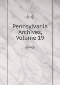 Pennsylvania Archives, Volume 19