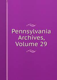 Pennsylvania Archives, Volume 29