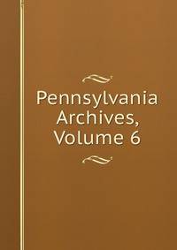Pennsylvania Archives, Volume 6