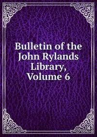 Bulletin of the John Rylands Library, Volume 6