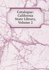 Catalogue: California State Library, Volume 2
