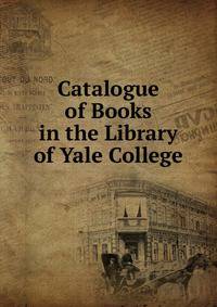 Catalogue of Books in the Library of Yale College
