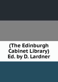 (The Edinburgh Cabinet Library) Ed. by D. Lardner.