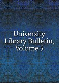 University Library Bulletin, Volume 5