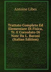 Trattato Completo Ed Elementare Di Fisica, Tr. E Corredato Di Note Da L. Baroni (Italian Edition)