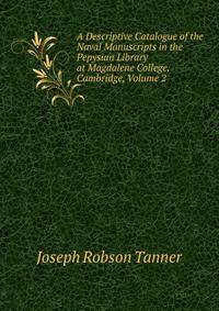 A Descriptive Catalogue of the Naval Manuscripts in the Pepysian Library at Magdalene College, Cambridge, Volume 2