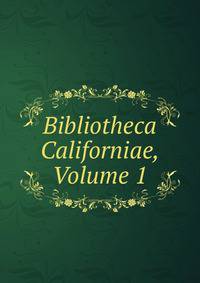 Bibliotheca Californiae, Volume 1
