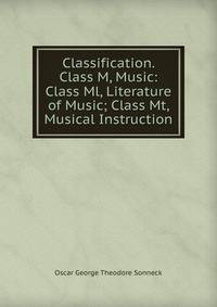 Classification. Class M, Music: Class Ml, Literature of Music; Class Mt, Musical Instruction